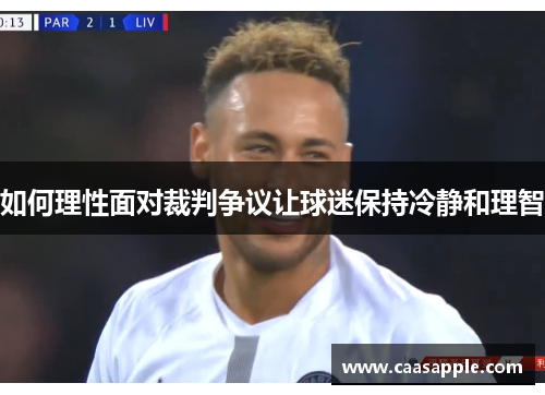 如何理性面对裁判争议让球迷保持冷静和理智