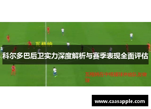 科尔多巴后卫实力深度解析与赛季表现全面评估