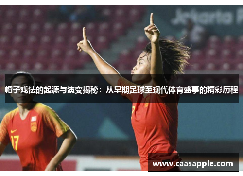 帽子戏法的起源与演变揭秘：从早期足球至现代体育盛事的精彩历程